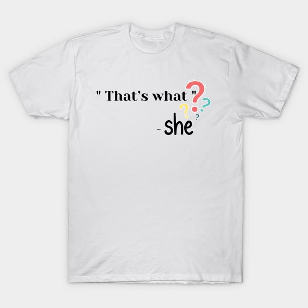 That’s what - She T-Shirt T-Shirt by luna.wxe@gmail.com